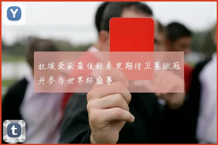 杜埃荣获最佳新秀奖期待卫冕欧冠并参与世界杯盛事