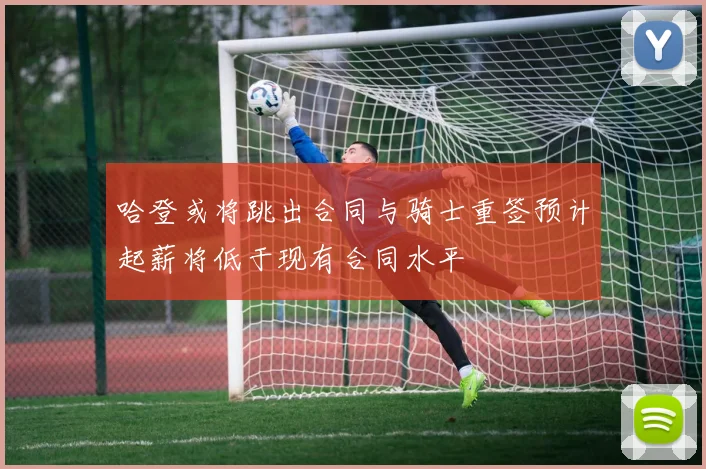 哈登或将跳出合同与骑士重签预计起薪将低于现有合同水平